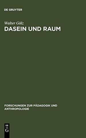 Dasein und Raum: Philosophische Untersuchungen zum Verhältnis von Raumerlebnis, Raumtheorie und gelebtem Dasein de Walter Gölz