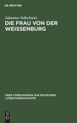 Die Frau von der Weißenburg: das Lied und die Sage de Johannes Vollschwitz