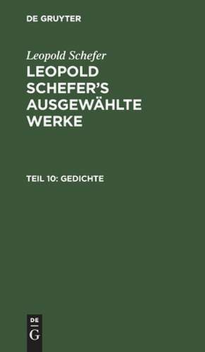 Gedichte: aus: [Ausgewählte Werke] Leopold Schefer's ausgewählte Werke, Th. 10 de Leopold Schefer