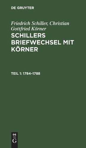 1784 - 1788: aus: [Briefwechsel mit Körner] Schillers Briefwechsel mit Körner : von 1784 bis zum Tode Schillers, Theil 1 de Friedrich Schiller