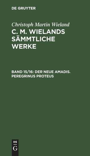 Der neue Amadis. Peregrinus Proteus: erster Band, aus: [Sämmtliche Werke] [Sämmtliche Werke] C. M. Wielands sämmtliche Werke, 15/16 de Christoph Martin Wieland