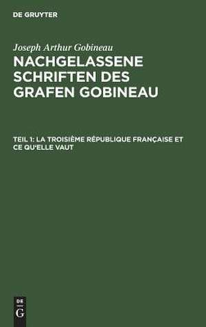 La Troisième République française et ce qu'elle vaut: (oeuvre posthume), aus: [Nachgelassene Schriften] [Nachgelassene Schriften] Nachgelassene Schriften des Grafen Gobineau, [1] de Joseph Arthur Gobineau