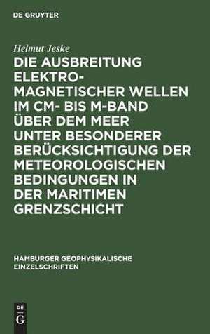 Die Ausbreitung elektromagnetischer Wellen im cm- bis m-Band über dem Meer unter besonderer Berücksichtigung der meteorologischen Bedingungen in der maritimen Grenzschicht de Helmut Jeske