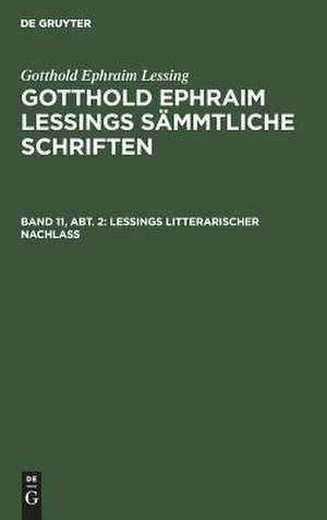 Lessings Litterarischer Nachlaß: aus: [Sämmtliche Schriften] @Gotthold Ephraim Lessings Sämmtliche Schriften, Bd.11, 2. Abth. de Gotthold Ephraim Lessing