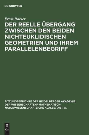 Der reelle Übergang zwischen den beiden nichteuklidischen Geometrien und ihrem Parallelenbegriff de Ernst Roeser