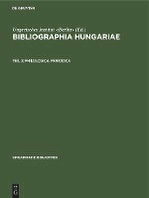 Philologica. Periodica: aus: Bibliographia Hungariae : Verzeichnis der 1861 - 1921 erschienenen, Ungarn betreffenden Schriften in nichtungarischer Sprache, 3 de Ungarisches Institut <Berlin>