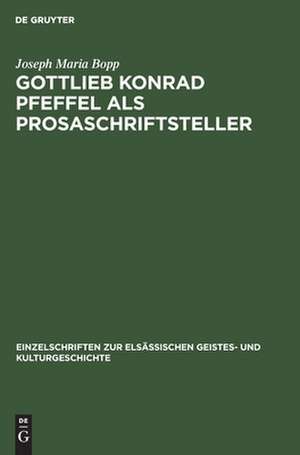 Gottlieb Konrad Pfeffel als Prosaschriftsteller: Beiträge zur Kenntnis der vorgoethischen Erzählungsliteratur de Joseph Maria Bopp