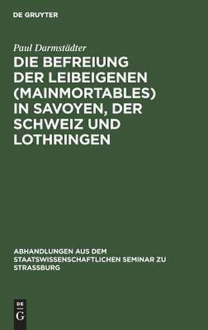 Die Befreiung der Leibeigenen (mainmortables) in Savoyen, der Schweiz und Lothringen de Paul Darmstädter