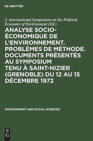 Analyse socio-économique de l'environnement. ProSémes de méthode. Documents présentés au symposium tenu à Saint-Nizier (GrenoSe) du 12 au 15 décembre 1972 de 2. International Symposium on the Political Economy of Environment