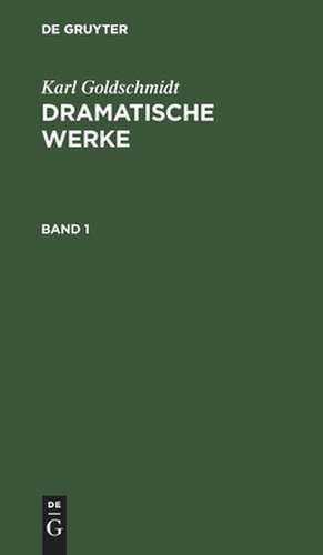 Dramatische Werke: Bd. 1 de Carl Goldschmidt