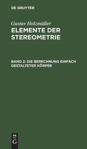 Die Berechnung einfach gestalteter Körper: aus: Elemente der Stereometrie, 2 de Gustav Holzmüller