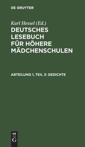 Gedichte: aus: Deutsches Lesebuch für höhere Mädchenschulen, Abt. 1, T. 3 de Karl Hessel