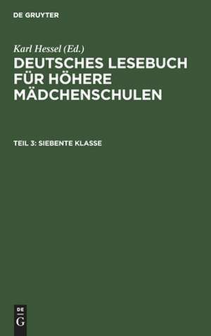 Siebente Klasse: aus: Deutsches Lesebuch für höhere Mädchenschulen, 3 de Karl Hessel