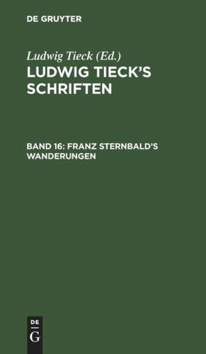 Franz Sternbald's Wanderungen: Eine altdeutsche Geschichte, aus: [Schriften] Ludwig Tieck's Schriften, Bd. 16 de Ludwig Tieck