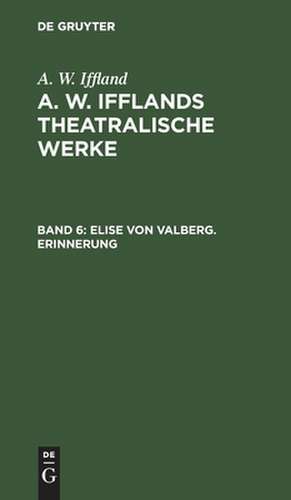 Elise von Valberg. Erinnerung: aus: [Theatralische Werke] A. W. Ifflands theatralische Werke : Auswahl, Bd. 6 de August Wilhelm Iffland