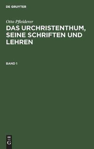 Das Urchristenthum : seine Schriften und Lehren ; in geschichtlichem Zusammenhang beschrieben: Bd. 1 de Otto Pfleiderer