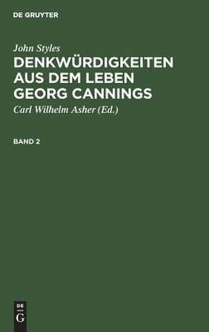 Denkwürdigkeiten aus dem Leben Georg Cannings: Bd. 2 de John Styles