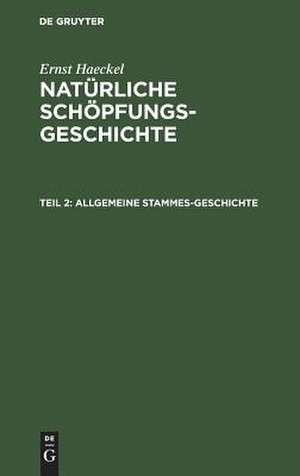 Allgemeine Stammes-Geschichte: (Phylogenie und Anthropologie), aus: Natürliche Schöpfungs-Geschichte, Theil 2 de Ernst Haeckel