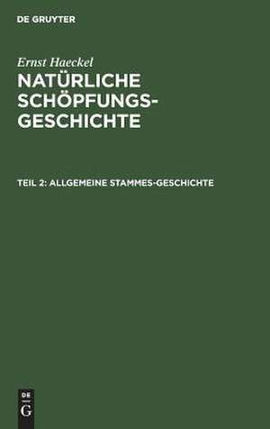 Allgemeine Stammes-Geschichte: (Phylogenie und Anthropogenie), aus: Natürliche Schöpfungsgeschichte : gemeinverständliche wissenschaftliche Vorträge über die Entwickelungslehre ; mit dem Porträt des Verfassers und mit 30 Tafeln, sowie zahlreichen Holzschnitten, Stammbäumen und systema de Ernst Haeckel