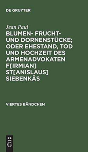 Sumen- Frucht- und Dornenstücke; oder Ehestand, Tod und Hochzeit des Armenadvokaten F[irmian] St[anislaus] Siebenkäs: Bdch. 4 de Jean Paul