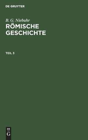 Römische Geschichte: Theil 3 de Barthold Georg Niebuhr