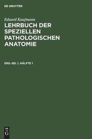 Lehrbuch der speziellen pathologischen Anatomie: Erg.-Bd. 1, Hälfte 1 de Eduard Kaufmann