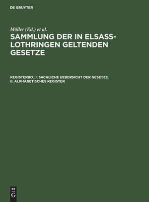 I. Sachliche Uebersicht der Gesetze. II. Alphabetisches Register: aus: Sammlung der in Elsass-Lothringen geltenden Gesetze, Registerbd. de Friedrich Althoff