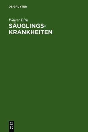 Säuglingskrankheiten: Leitfaden der Kinderheilkunde : für Studierende und Ärzte, Teil 1 de Walter Birk