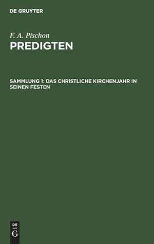 Das christliche Kirchenjahr in seinen Festen: aus: Predigten, Sammlung 1 de Friedrich August Pischon