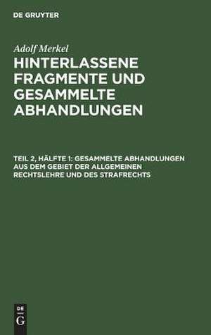 Hinterlassene Fragmente und gesammelte Abhandlungen: Teil 2, Hälfte 1 de Adolf Merkel