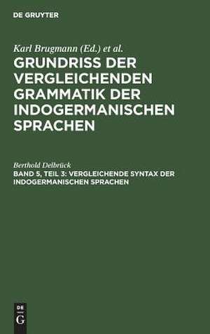 Vergleichende Syntax der indogermanischen Sprachen: aus: Grundriss der vergleichenden Grammatik der indogermanischen Sprachen : Kurzgefasste Darstellung der Geschichte des Altindischen, Altiranischen (Avestischen und Altpersischen), Altarmenischen, Altgriechischen, Lateinischen, Umbrisch-Samnitischen,..., de Berthold Delbrück