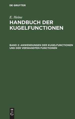 Anwendungen der Kugelfunctionen und der verwandten Functionen: aus: Handbuch der Kugelfunctionen : Theorie und Anwendungen, Bd. 2 de Eduard Heine