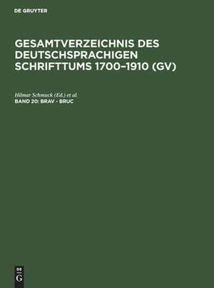 Brav - Bruc: aus: Gesamtverzeichnis des deutschsprachigen Schrifttums : (GV) ; 1700 - 1910, 20 de Peter Geils