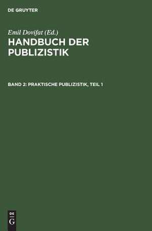 Praktische Publizistik. T. 1: aus: Handbuch der Publizistik, Bd. 2. de Emil Dovifat