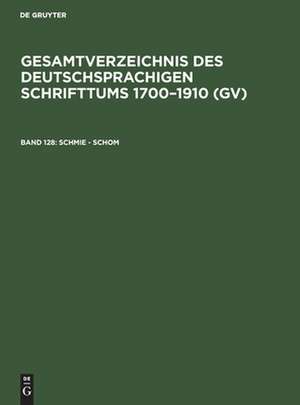 Schmie - Schom: aus: Gesamtverzeichnis des deutschsprachigen Schrifttums : (GV) ; 1700 - 1910, 128 de Peter Geils