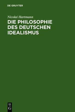 Die Philosophie des deutschen Idealismus: Teil 1: Fichte, Schelling und die Romantik. Teil 2: Hegel de Nicolai Hartmann