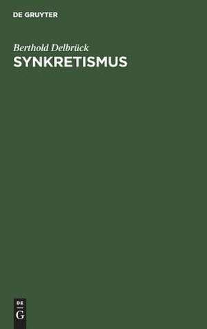 Synkretismus: ein Beitrag zur germanischen Kasuslehre de Berthold Delbrück