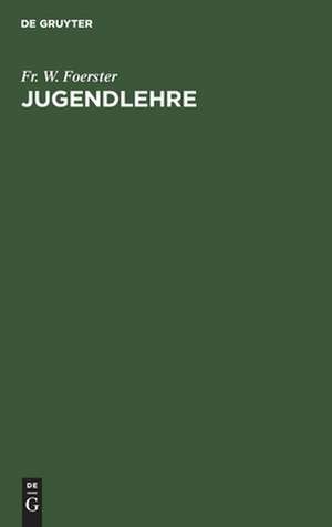 Jugendlehre: ein Buch für Eltern, Lehrer und Geistliche de Friedrich Wilhelm Foerster