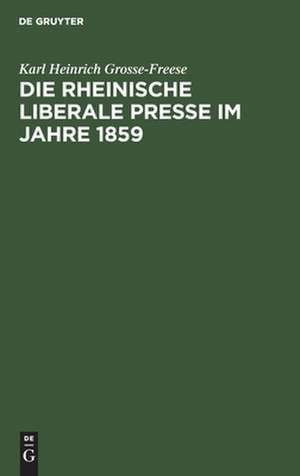 Die rheinische liberale Presse im Jahre 1859 de Karl Heinrich Grosse-Freese