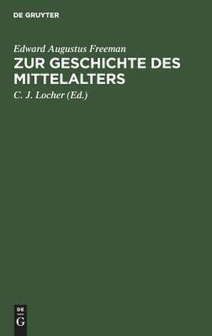 Zur Geschichte des Mittelalters: ausgewählte historische Essays de Edward Augustus Freeman