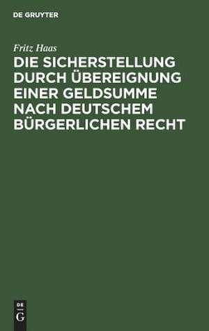 Die Sicherstellung durch Übereignung einer Geldsumme nach deutschem bürgerlichen Recht de Fritz Haas