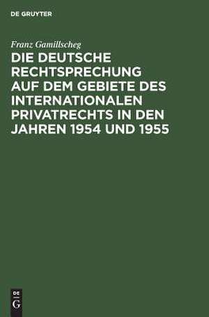 Die deutsche Rechtsprechung auf dem Gebiete des internationalen Privatrechts in den Jahren 1954 und 1955 de Franz Gamillscheg