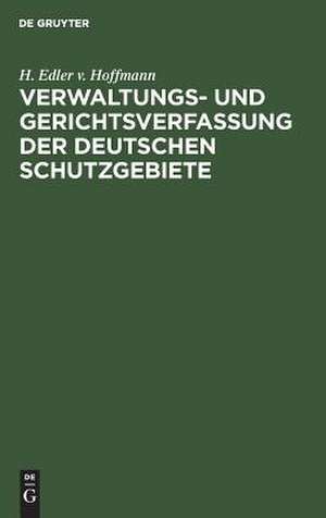 Verwaltungs- und Gerichtsverfassung der deutschen Schutzgebiete de Hermann Hoffmann