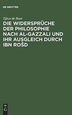 Die Widersprüche der Philosophie nach al-Gazzali und ihr ausgleich durch Ibn Rosd de Tjitze de Boer