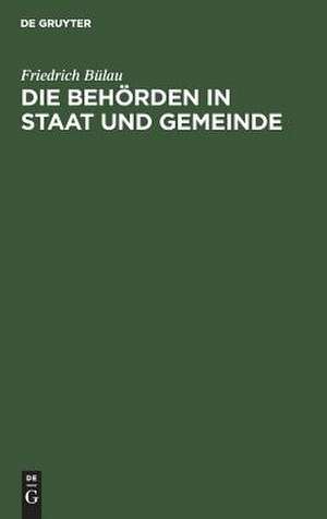 Die Behörden in Staat und Gemeinde: Beiträge zur Verwaltungspolitik de Friedrich Bülau