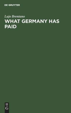 What Germany has paid: under the treaty of Versailles de Lujo Brentano