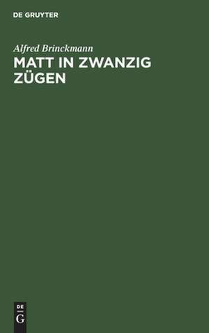 Matt in zwanzig Zügen: Einfälle und Reinfälle ; ein Lehr- und Lesebuch de Alfred Brinckmann