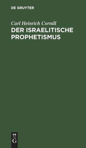 Der israelitische Prophetismus: in 5 Vorträgen für gebildete Laien geschildert de Carl Heinrich Cornill