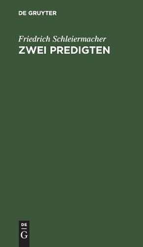 Zwei Predigten: am 22sten Julius und am 5ten August in der Dreifaltigkeitskirche zu Berlin gesprochen de Friedrich Schleiermacher