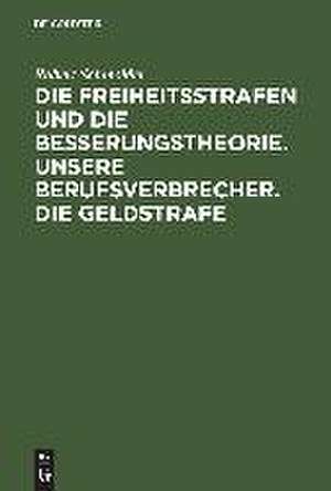 Die Freiheitsstrafen und die Besserungstheorie. Unsere Berufsverbrecher. Die Geldstrafe: Drei Aufsätze zur Reformbewegung im Strafrecht de Robert Schmölder